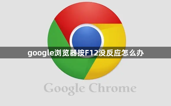 google浏览器按F12没反应怎么办1